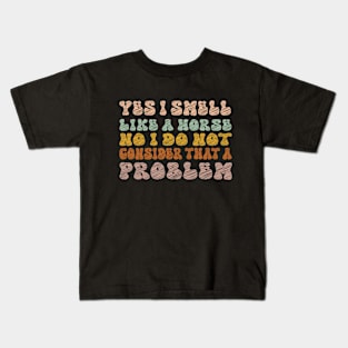 Yes I Smell Like A Horse, Horse Girl No I Don't Consider That A Problem, Farm Lover, Horse Riding, Horse Kids T-Shirt